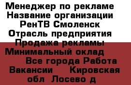 Менеджер по рекламе › Название организации ­ РенТВ Смоленск › Отрасль предприятия ­ Продажа рекламы › Минимальный оклад ­ 50 000 - Все города Работа » Вакансии   . Кировская обл.,Лосево д.